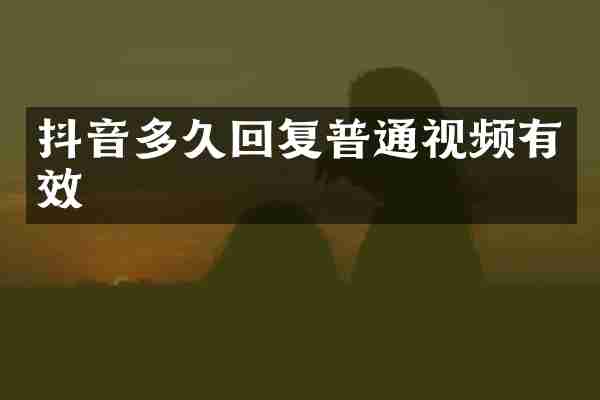 抖音多久回复普通视频有效