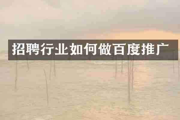 招聘行业如何做百度推广