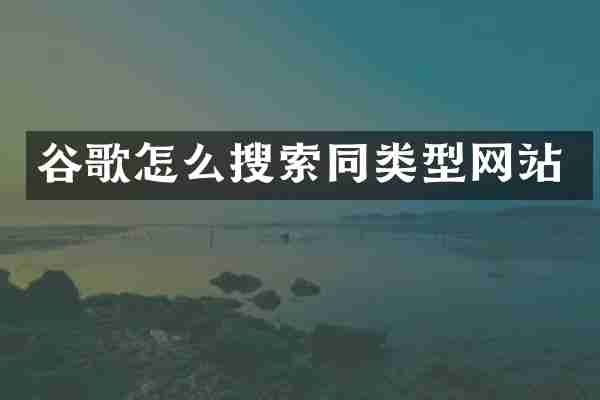 谷歌怎么搜索同类型网站