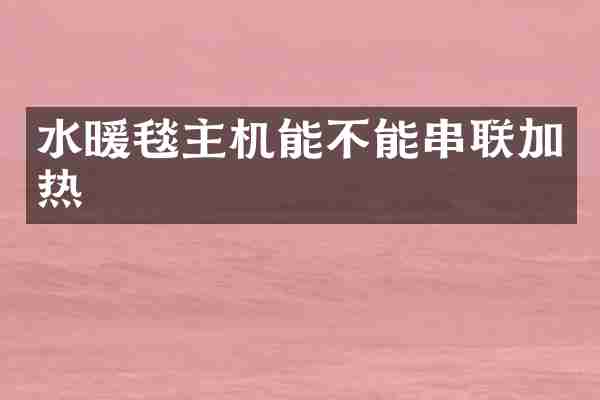 水暖毯主机能不能串联加热