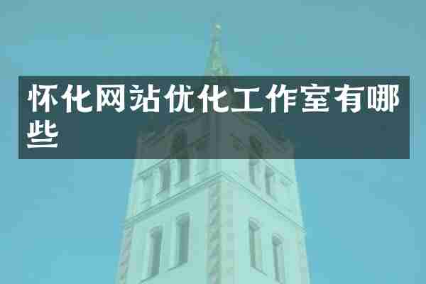 怀化网站优化工作室有哪些