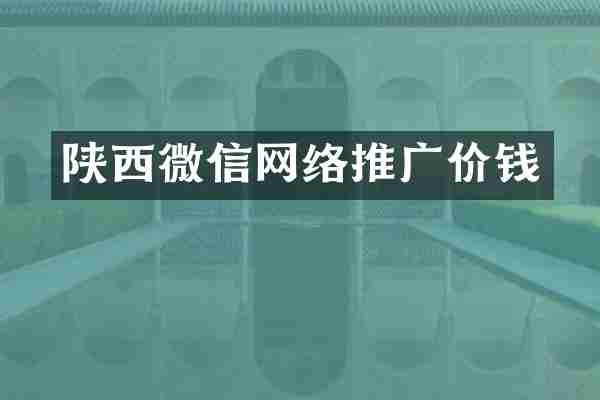 陕西微信网络推广价钱