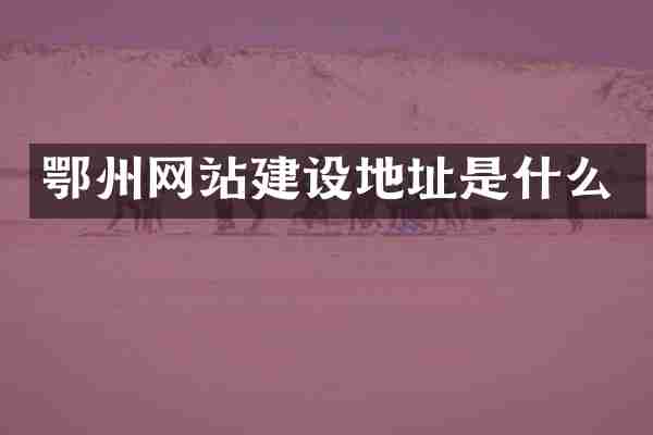 鄂州网站建设地址是什么