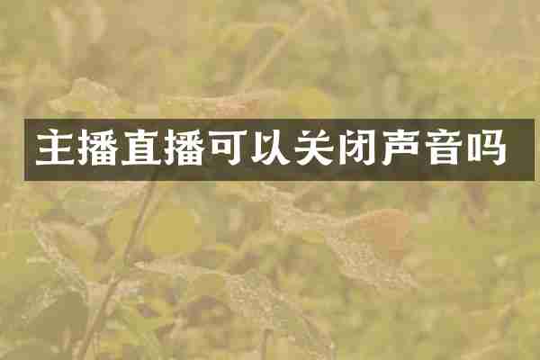 主播直播可以关闭声音吗