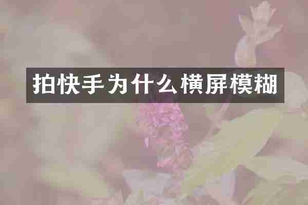 拍快手为什么横屏模糊