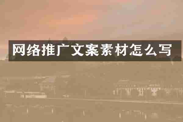 网络推广文案素材怎么写