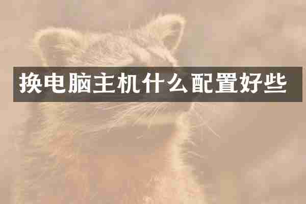 换电脑主机什么配置好些