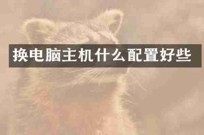 换电脑主机什么配置好些