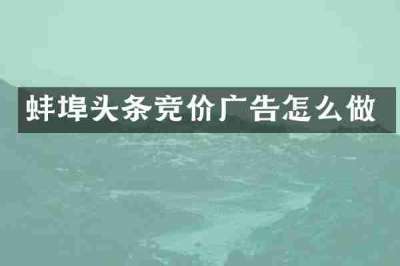 蚌埠头条竞价广告怎么做