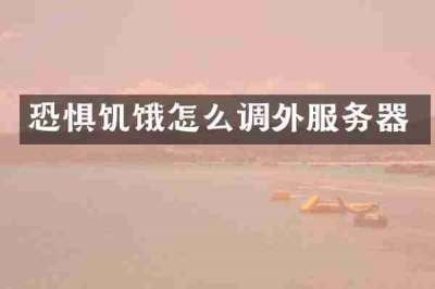 恐惧饥饿怎么调外服务器