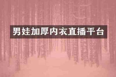 男娃加厚内衣直播平台