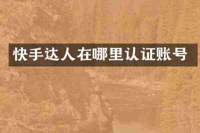 快手达人在哪里认证账号