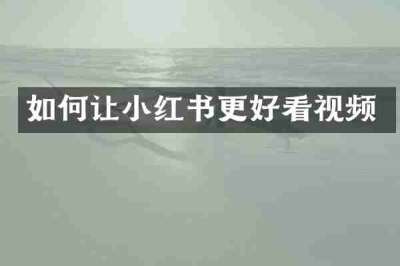 如何让小红书更好看视频