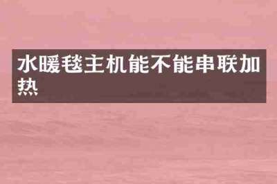 水暖毯主机能不能串联加热