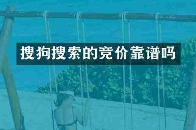 搜狗搜索的竞价靠谱吗