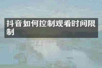 抖音如何控制观看时间限制