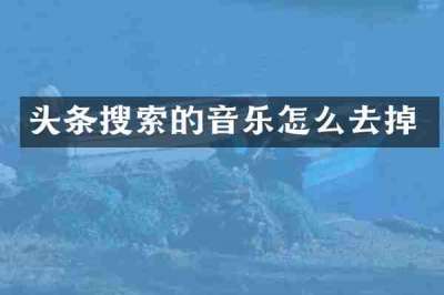 头条搜索的音乐怎么去掉