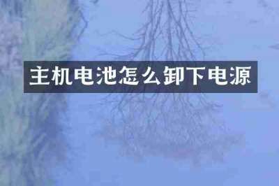 主机电池怎么卸下电源