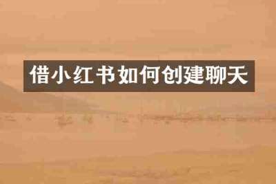 借小红书如何创建聊天