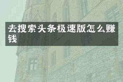 去搜索头条极速版怎么赚钱