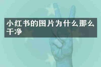 小红书的图片为什么那么干净