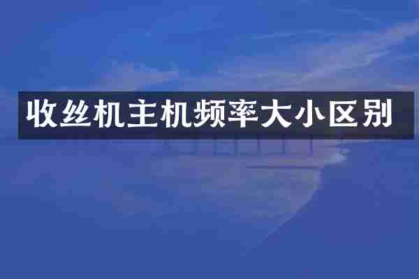 收丝机主机频率大小区别