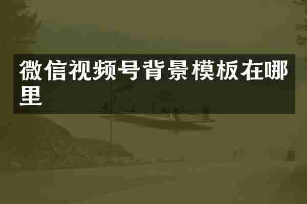 微信视频号背景模板在哪里