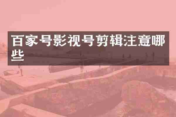 百家号影视号剪辑注意哪些