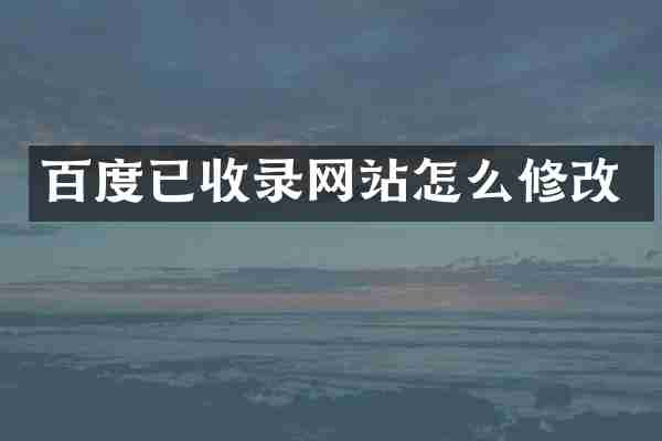 百度已收录网站怎么修改