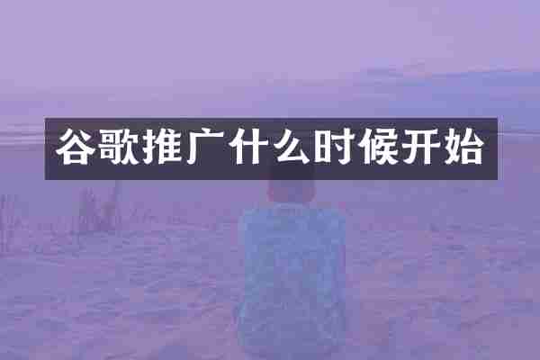 谷歌推广什么时候开始