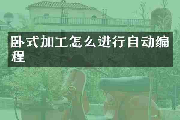 卧式加工怎么进行自动编程