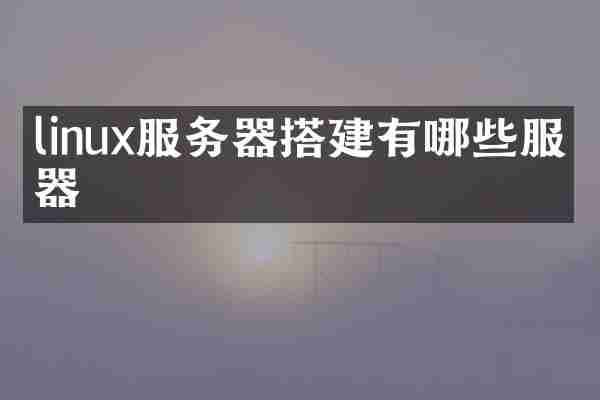 linux服务器搭建有哪些服务器