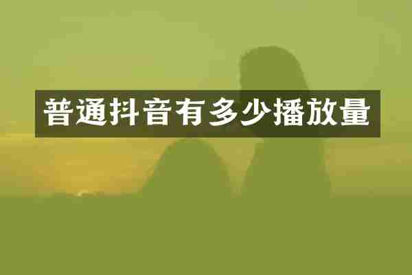 普通抖音有多少播放量