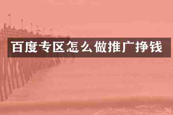 百度专区怎么做推广挣钱