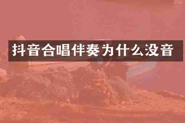 抖音合唱伴奏为什么没音