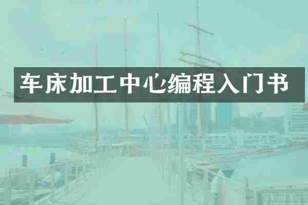 车床加工中心编程入门书