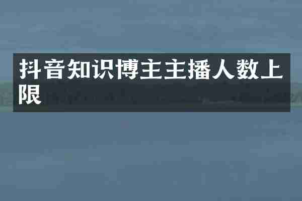 抖音知识博主主播人数上限