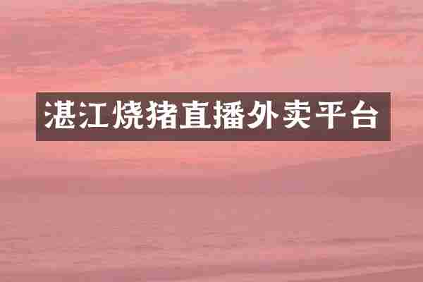 湛江烧猪直播外卖平台