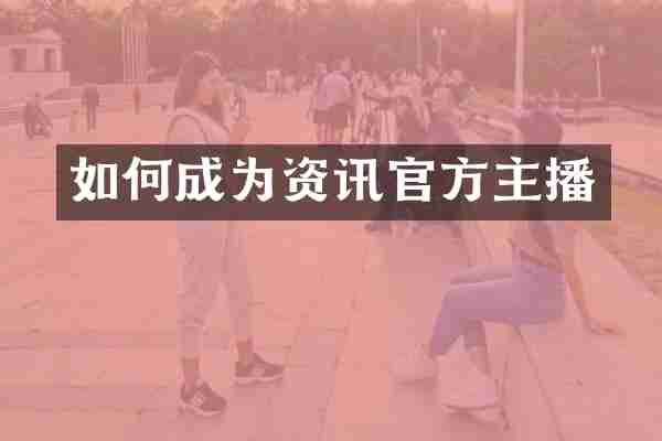 如何成为资讯官方主播