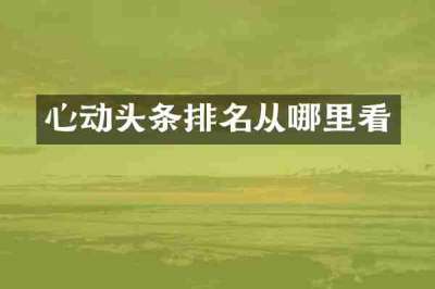 心动头条排名从哪里看