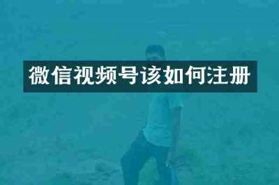 微信视频号该如何注册
