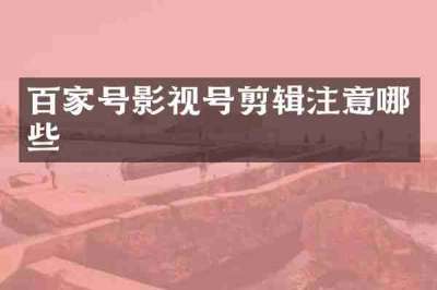 百家号影视号剪辑注意哪些