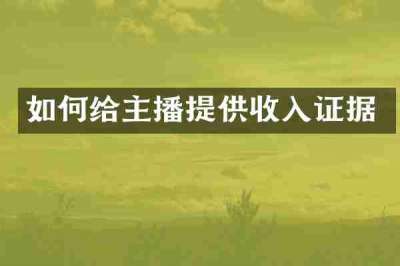 如何给主播提供收入证据