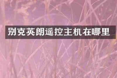 别克英朗遥控主机在哪里