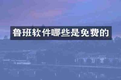鲁班软件哪些是免费的