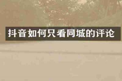抖音如何只看同城的评论