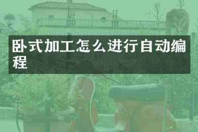 卧式加工怎么进行自动编程