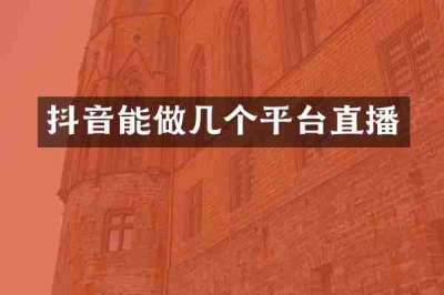 抖音能做几个平台直播