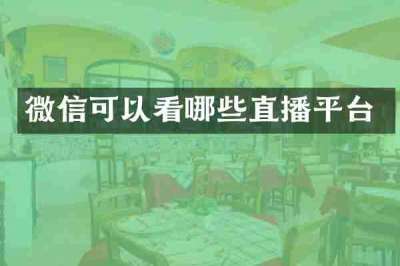 微信可以看哪些直播平台
