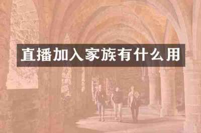 直播加入家族有什么用